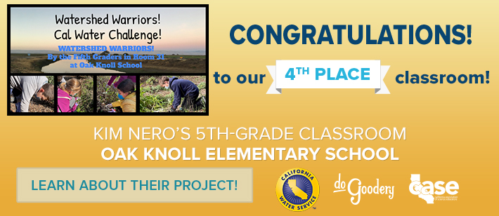 Congratulations! to our 4th Place Classroom! Kim Nero's 5th Grade Classroom Oak Knoll Elementary School.  Learn about their project!  [Cal Water] [DoGoodery] [Case] Logos.  All on a yellow gradient background and featuring pictures from their portfolio in the upper left.