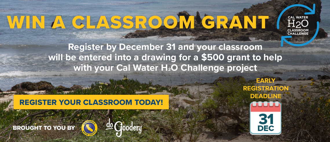 Photo of shrubs on beach, ocean, rocks in water. Text reads: Win a classroom grant. Register by our early registration deadline and your classroom will be entered into a drawing for a $500 grant to help with your Cal Water H2O Challenge project. Register your classroom today! Early Registration Deadline 31 Dec. Brought to you by [Cal Water logo] [DoGoodery logo]