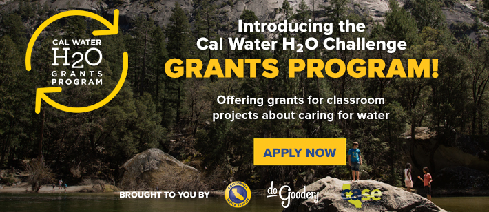 Introducing the Cal Water H2O Challenge Grants Program! Offering grants for classroom projects about care for water. Apply Now. Brought to you by [Cal Water, DoGoodery, and CASE logos]