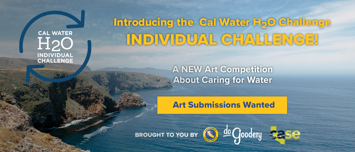 Introducing the Cal Water Individual Challenge! [Individual Challenge Logo]  A NEW Media Competition About Caring for Water  Brought to you by [Cal Water Logo] [DoGoodery] [CASE]  [Art Submissions Wanted!]